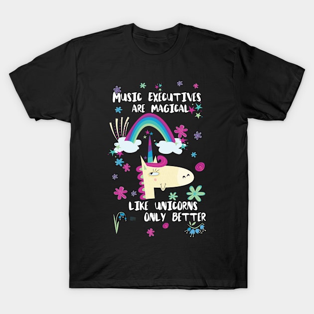 Music Executives Are Magical Like Unicorns Only Better T-Shirt by divawaddle